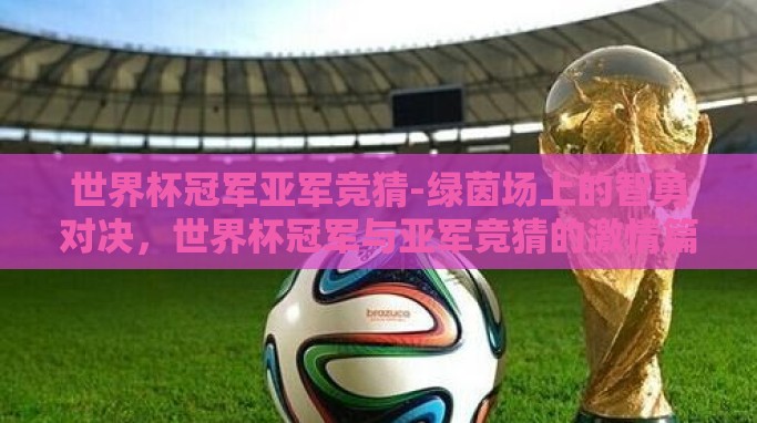 世界杯冠军亚军竞猜-绿茵场上的智勇对决,世界杯冠军与亚军竞猜的激情篇章 世界杯冠军亚军竞猜-绿茵场上的智勇对决,世界杯冠军与亚军竞猜的激情篇章