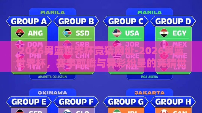 2026男篮世界杯竞猜网址-2026男篮世界杯，赛事前瞻与异彩纷呈的竞猜世界