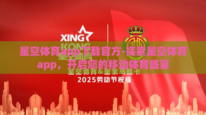 星空体育app下载官方-探索星空体育app,开启您的移动体育盛宴 星空体育app下载官方-探索星空体育app,开启您的移动体育盛宴