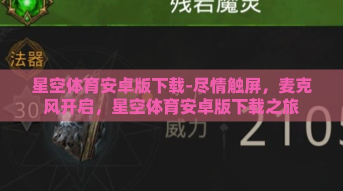 星空体育安卓版下载-尽情触屏,麦克风开启,星空体育安卓版下载之旅 星空体育安卓版下载-尽情触屏,麦克风开启,星空体育安卓版下载之旅