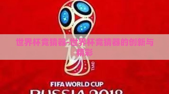 世界杯竞猜器-世界杯竞猜器的创新与精彩 世界杯竞猜器-世界杯竞猜器的创新与精彩