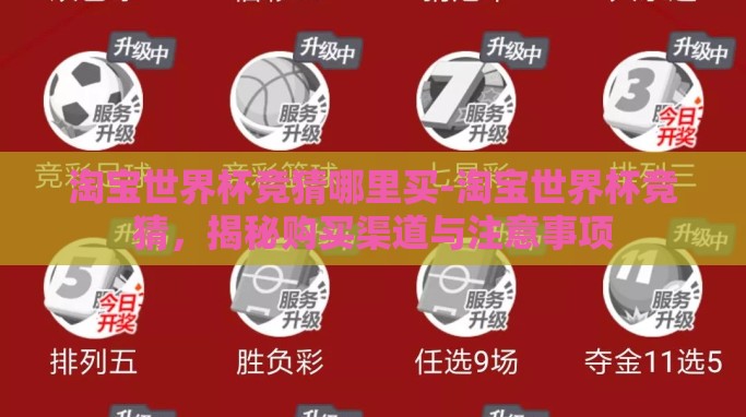 淘宝世界杯竞猜哪里买-淘宝世界杯竞猜,揭秘购买渠道与注意事项 淘宝世界杯竞猜哪里买-淘宝世界杯竞猜,揭秘购买渠道与注意事项
