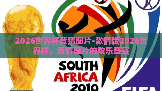 2026世界杯竞猜图片-激情版2026世界杯,竞猜图片的欢乐盛宴 2026世界杯竞猜图片-激情版2026世界杯,竞猜图片的欢乐盛宴