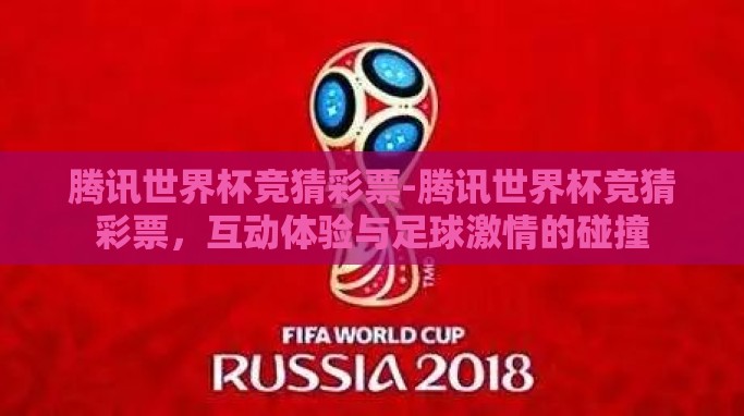 腾讯世界杯竞猜彩票-腾讯世界杯竞猜彩票,互动体验与足球激情的碰撞 腾讯世界杯竞猜彩票-腾讯世界杯竞猜彩票,互动体验与足球激情的碰撞