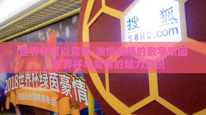 世界杯可以竞猜-激情燃烧的数字乐园,世界杯与竞猜的魅力交织 世界杯可以竞猜-激情燃烧的数字乐园,世界杯与竞猜的魅力交织