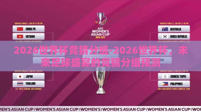 2026世界杯竞猜分组-2026世界杯,未来足球盛宴的竞猜分组预测 2026世界杯竞猜分组-2026世界杯,未来足球盛宴的竞猜分组预测