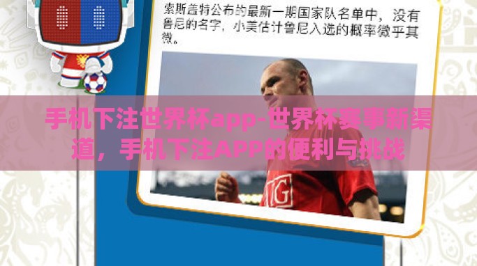 手机下注世界杯app-世界杯赛事新渠道,手机下注APP的便利与挑战 手机下注世界杯app-世界杯赛事新渠道,手机下注APP的便利与挑战