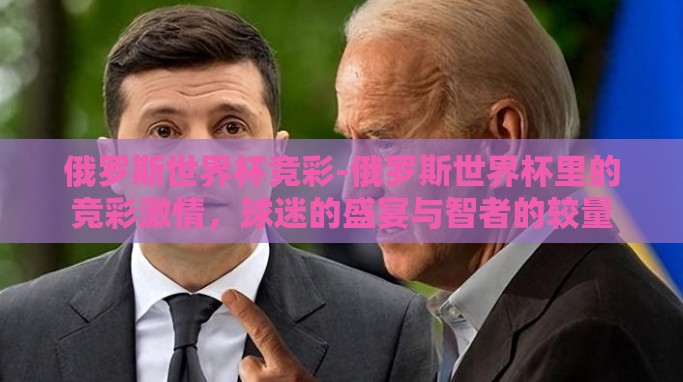 俄罗斯世界杯竞彩-俄罗斯世界杯里的竞彩激情,球迷的盛宴与智者的较量 俄罗斯世界杯竞彩-俄罗斯世界杯里的竞彩激情,球迷的盛宴与智者的较量