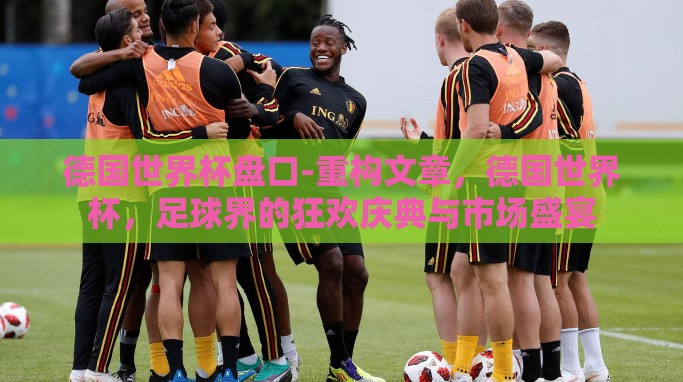 德国世界杯盘口-重构文章，德国世界杯，足球界的狂欢庆典与市场盛宴