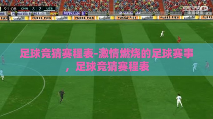 足球竞猜赛程表-激情燃烧的足球赛事,足球竞猜赛程表 足球竞猜赛程表-激情燃烧的足球赛事,足球竞猜赛程表