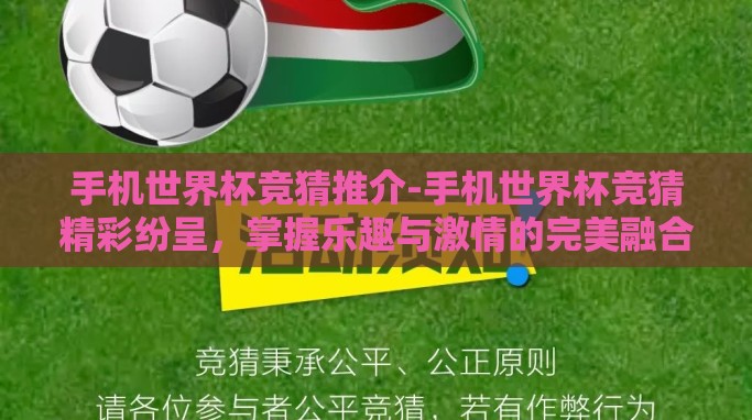 手机世界杯竞猜推介-手机世界杯竞猜精彩纷呈,掌握乐趣与激情的完美融合 手机世界杯竞猜推介-手机世界杯竞猜精彩纷呈,掌握乐趣与激情的完美融合