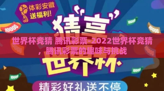 世界杯竞猜 腾讯彩票-2022世界杯竞猜,腾讯彩票的趣味与挑战 世界杯竞猜 腾讯彩票-2022世界杯竞猜,腾讯彩票的趣味与挑战