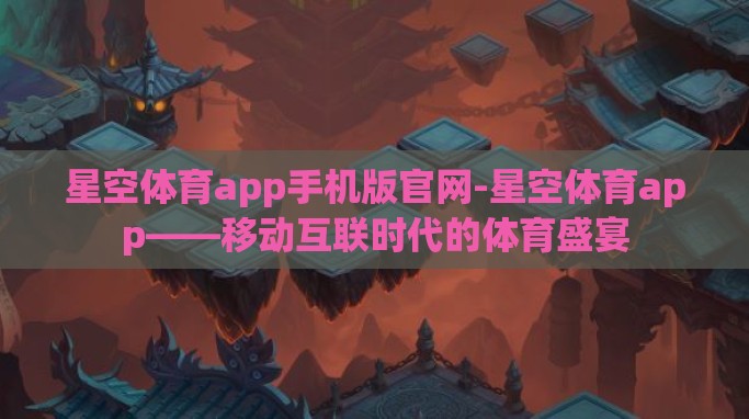 星空体育app手机版官网-星空体育app——移动互联时代的体育盛宴 星空体育app手机版官网-星空体育app——移动互联时代的体育盛宴