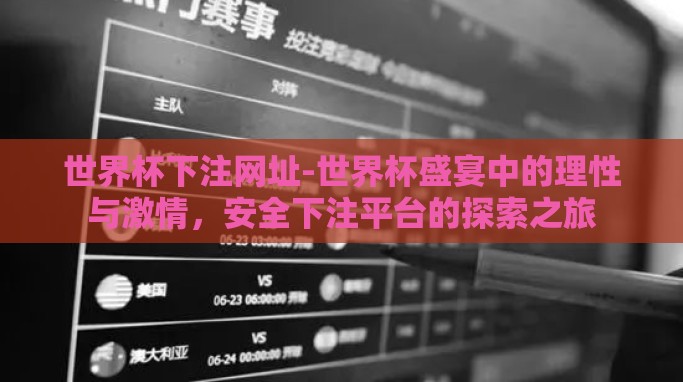 世界杯下注网址-世界杯盛宴中的理性与激情，安全下注平台的探索之旅