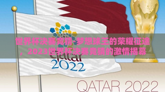 世界杯决赛竞猜-梦想球王的荣耀征途,2023世界杯决赛竞猜的激情揭幕 世界杯决赛竞猜-梦想球王的荣耀征途,2023世界杯决赛竞猜的激情揭幕