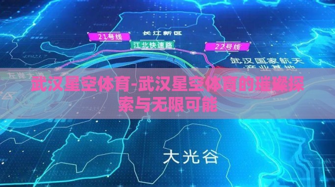 武汉星空体育-武汉星空体育的璀璨探索与无限可能 武汉星空体育-武汉星空体育的璀璨探索与无限可能