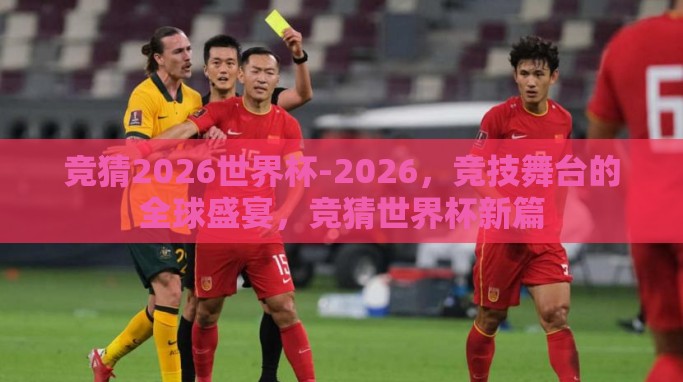 竞猜2026世界杯-2026,竞技舞台的全球盛宴,竞猜世界杯新篇 竞猜2026世界杯-2026,竞技舞台的全球盛宴,竞猜世界杯新篇