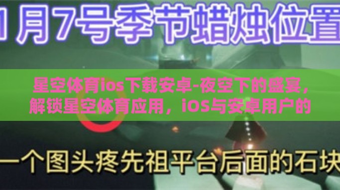 星空体育ios下载安卓-夜空下的盛宴,解锁星空体育应用,iOS与安卓用户的运动新享受 星空体育ios下载安卓-夜空下的盛宴,解锁星空体育应用,iOS与安卓用户的运动新享受