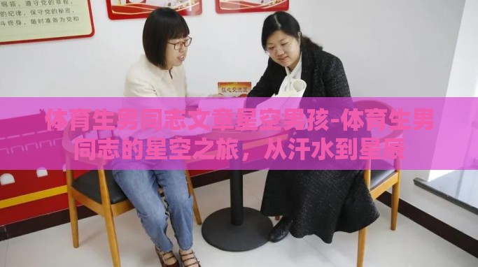 体育生男同志文章星空男孩-体育生男同志的星空之旅,从汗水到星辰 体育生男同志文章星空男孩-体育生男同志的星空之旅,从汗水到星辰