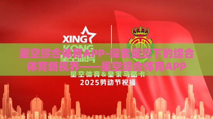 星空综合体育APP-探索星空下的综合体育新视界——星空综合体育APP 星空综合体育APP-探索星空下的综合体育新视界——星空综合体育APP