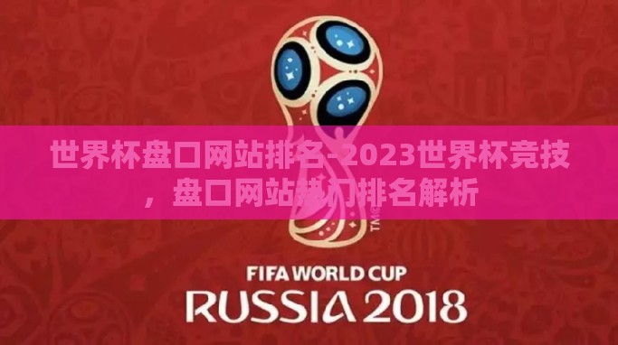 世界杯盘口网站排名-2023世界杯竞技,盘口网站热门排名解析 世界杯盘口网站排名-2023世界杯竞技,盘口网站热门排名解析